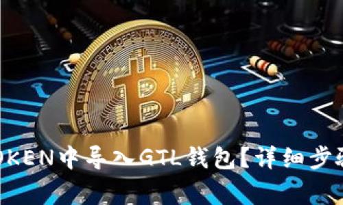 : 如何在IMTOKEN中导入GTL钱包？详细步骤与注意事项！