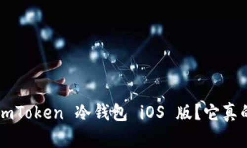为什么选择 imToken 冷钱包 iOS 版？它真的安全可靠吗？