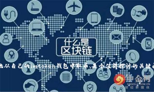 imtoken钱包取币是一个相对简洁但又富有深意的话题。对于很多刚接触数字货币的小伙伴们而言，如何安全、顺利地从自己的imtoken钱包中取币，是个值得探讨的关键问题。那么，今天我们就来聊聊这个话题，尽量让它变得简单易懂，让每一位读者都能轻松掌握取币的技巧与注意事项。

如何安全快速地从imtoken钱包中取币？