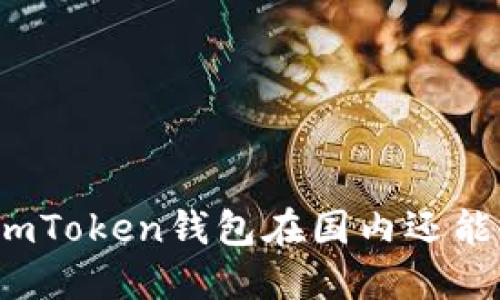 题目： imToken钱包在国内还能使用吗？