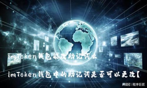 imToken钱包能改助记词么

imToken钱包中的助记词是否可以更改？