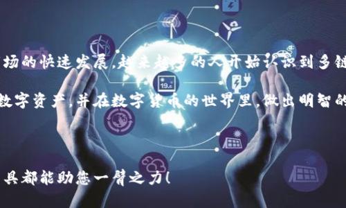 imToken钱包是一款受欢迎的数字资产管理工具，它支持多种区块链的资产管理。但对于很多新用户来说，如何在imToken钱包中设置多链钱包却可能是一项挑战。本文将为您详细解读如何一步步设置多链钱包，并帮助您更好地管理您的数字资产。

多链钱包的优势

在介绍具体设置步骤之前，我们先来聊聊多链钱包的几个显著优势。首先，多链钱包的最大特点就是它支持多种区块链资产。无论是比特币、以太坊还是其他不同链上的代币，您都可以在一个钱包中方便地管理。

其次，多链钱包还提供了更高的灵活性。您可以根据不同链的需求进行资产的转账和管理，而无需频繁切换不同钱包。

最后，使用多链钱包，您可以更好地掌握整个数字资产生态，不用担心遗漏某个链上的重要资产。这样的功能对投资者来说非常重要，因为在快速发展的加密市场中，资产的安全和管理是至关重要的。

如何在imToken中设置多链钱包

接下来，我们就来详细看看如何在imToken钱包中设置多链功能。以下是一些简单的步骤，遵循这些步骤，您将能够顺利创建和管理一个多链钱包。

步骤一：安装并打开imToken

首先，您需要在您的手机上安装imToken应用。可以在安卓和iOS的应用商店中找到并下载这个应用。安装完成后，打开imToken应用。

如果您是第一次使用imToken，您需要创建一个新的钱包。在创建新钱包的过程中，请务必保存好您的助记词，这将是您恢复钱包的重要信息。建议在安全的地方妥善保管，切勿共享给他人。

步骤二：进行钱包设置

一旦您成功创建了钱包，接下来就是进行相关的设置。在imToken主界面上，您会看到一个“钱包”选项，点击进入。

在钱包界面，您会看到“添加新资产”或“添加新链”的选项。通过这些选项，您可以添加您想要管理的不同区块链资产。比如，以太坊主链和BNB链等，您可以选择添加这些链上的资产，方便后续查看和管理。

步骤三：添加不同链的资产

选择添加资产后，您会看到一个列表，显示支持的各种资产链。选择您想要添加的链，并根据提示完成相应的操作。

不少用户会问，为什么要添加这些链上的资产？原因很简单，每条链上往往有独特的代币与项目，这些资产可能会给您的投资带来机会。因此，及时添加和观看这些链的资产动态，是非常重要的。

步骤四：管理您的多链资产

完成初始化和资产添加后，您可以在imToken里自由切换不同的链进行管理。只需在钱包主界面上，点击不同的链，即可查看和管理您持有的资产。

此外，imToken还提供了强大的资产管理功能。您可以随时查看您的资产总览、转账记录以及市场动态。这样，无论是在投资策略上，还是在风险管控上，imToken都能给您带来相应的帮助。

注意事项

当然，在使用多链钱包时，您也需要注意一些事项。首先，确认您添加的每个链的安全性和可靠性，确保其支持您需要的功能。其次，保持钱包以及链上资产的私密性，不要随意分享助记词和密钥。

最后，还要定期进行资产审计，查看是否有异常交易或者不明代币合约，这是确保您资产安全的必要措施。

总结

使用imToken钱包设置多链功能，不仅方便了资产管理，还提高了资金运用的灵活性。随着数字货币市场的快速发展，越来越多的人开始认识到多链钱包的重要性。

通过本文的介绍，相信您对如何在imToken中设置多链钱包有了清晰的了解。希望您能顺利管理您的数字资产，并在数字货币的世界里，做出明智的选择。

imToken钱包, 多链钱包, 资产管理, 数字资产, 数字货币/guanjianci

通过上述步骤，您可以自信地在imToken上管理多链资产，无论您的投资目标是什么，合理利用这些工具都能助您一臂之力！