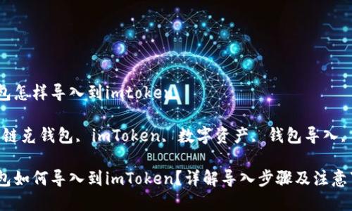 链克钱包怎样导入到imtoken

关键词：链克钱包, imToken, 数字资产, 钱包导入, 区块链

链克钱包如何导入到imToken？详解导入步骤及注意事项