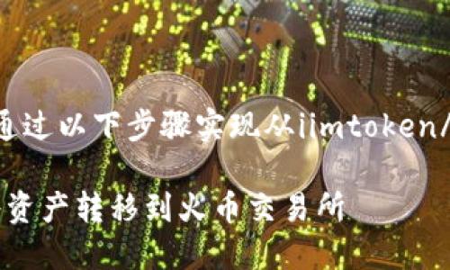 不支持直接转账，但是可以通过以下步骤实现从iimtoken/i钱包转移到i火币/i交易所。

### imtoken钱包如何将资产转移到火币交易所