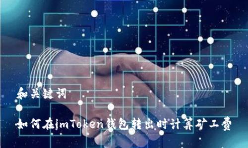 和关键词

如何在imToken钱包转出时计算矿工费