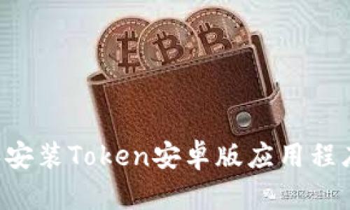 如何下载和安装Token安卓版应用程序：详细指南
