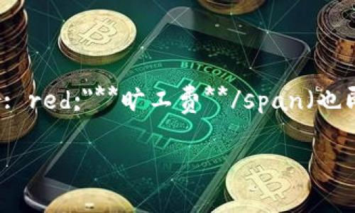 imToken钱包是一款非常流行的数字货币钱包，支持多种类型的区块链资产管理。对于使用者而言，了解如何支付相关的费用，例如span style=
