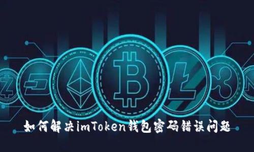 如何解决imToken钱包密码错误问题