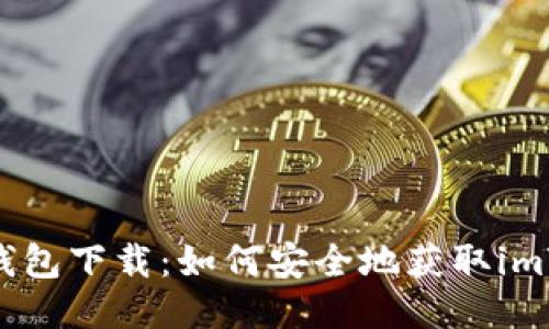 : 以太坊钱包下载：如何安全地获取imToken钱包