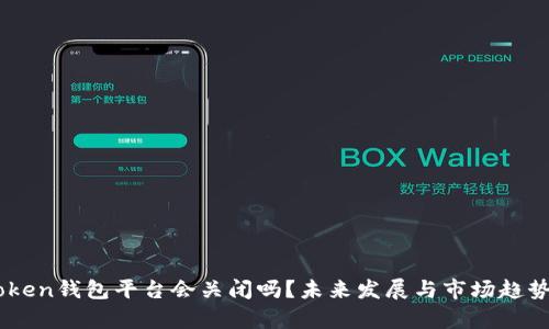 ImToken钱包平台会关闭吗？未来发展与市场趋势分析