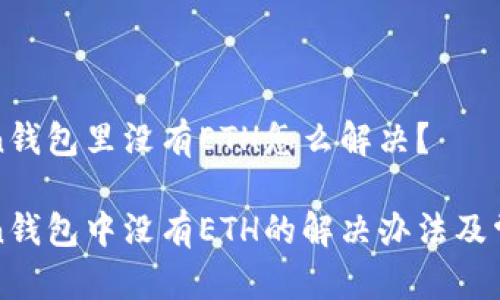 imToken钱包里没有ETH怎么解决？
  
imToken钱包中没有ETH的解决办法及常见问题