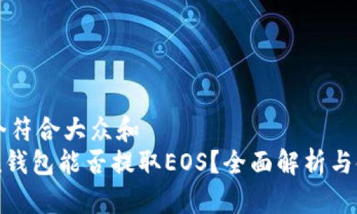 思考一个符合大众和  
imToken钱包能否提取EOS？全面解析与使用指南