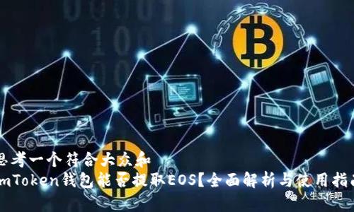 思考一个符合大众和  
imToken钱包能否提取EOS？全面解析与使用指南