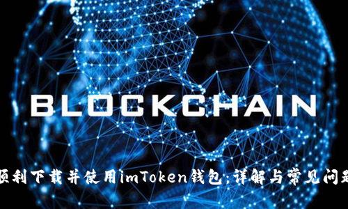 如何顺利下载并使用imToken钱包：详解与常见问题解答