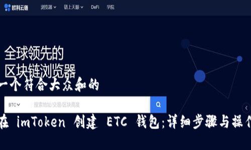 思考一个符合大众和的

如何在 imToken 创建 ETC 钱包：详细步骤与操作指南