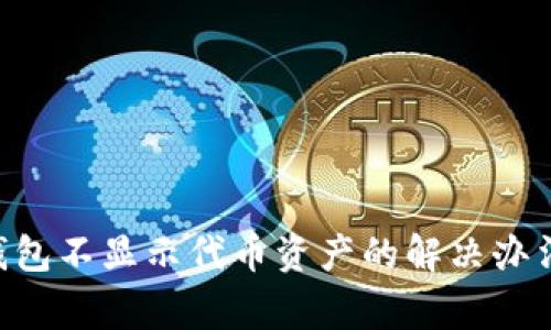 : imToken钱包不显示代币资产的解决办法与常见问题