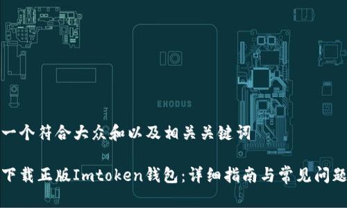 思考一个符合大众和以及相关关键词

如何下载正版Imtoken钱包：详细指南与常见问题解答