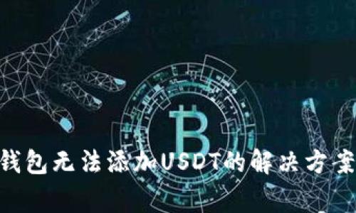 : imtoken钱包无法添加USDT的解决方案与常见问题