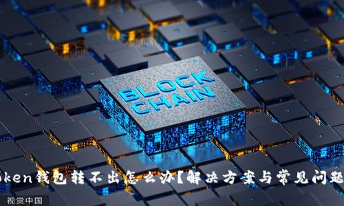 imToken钱包转不出怎么办？解决方案与常见问题解答