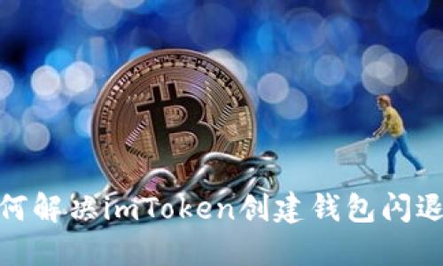 : 如何解决imToken创建钱包闪退问题