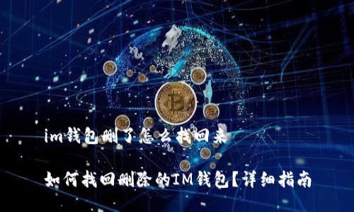 im钱包删了怎么找回来

如何找回删除的IM钱包？详细指南