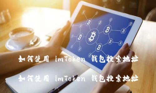 如何使用 imToken 钱包搜索地址

如何使用 imToken 钱包搜索地址