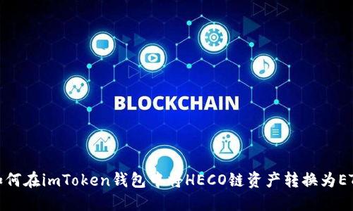 如何在imToken钱包中将HECO链资产转换为ETH