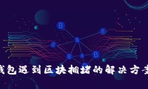 : imToken钱包遇到区块拥堵的解决方案及影响分析