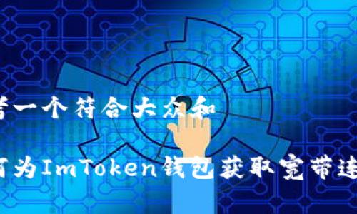 思考一个符合大众和

如何为ImToken钱包获取宽带连接?