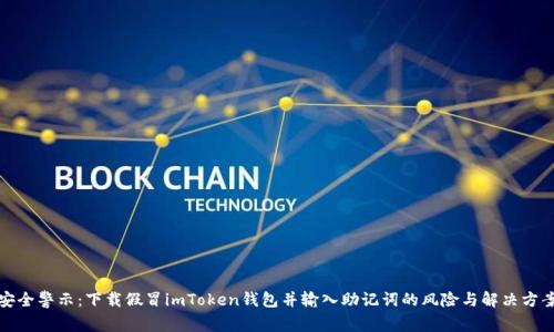 安全警示：下载假冒imToken钱包并输入助记词的风险与解决方案
