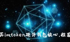 :在哪里购买imtoken硬件钱包放心，推荐靠谱渠道