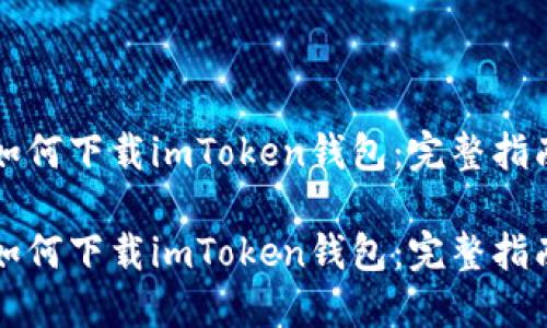如何下载imToken钱包：完整指南

如何下载imToken钱包：完整指南