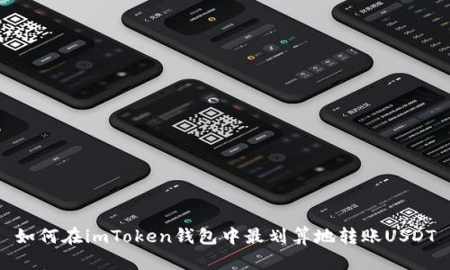 如何在imToken钱包中最划算地转账USDT