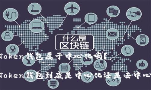 ImToken钱包属于中心化吗？

ImToken钱包到底是中心化还是去中心化？