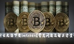 为什么无法下载imtoken？常见问题及解决方案详解