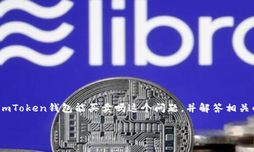 imToken钱包是一个非常流行的加密货币钱包，用户可以通过它管理、存储和交易多种数字资产。在今天的介绍中，我们将重点探讨imToken钱包能买卖吗这个问题，并解答相关的常见问题。通过了解imToken的钱包功能及其如何与不同的交易平台和功能结合，用户可以更好地利用这个工具进行投资和交易。

imToken钱包的买卖功能详解