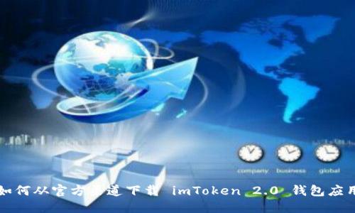 如何从官方渠道下载 imToken 2.0 钱包应用