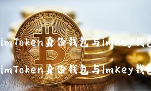 对比分析：imToken身份钱包与imKey钱包的优缺点

对比分析：imToken身份钱包与imKey钱包的优缺点
