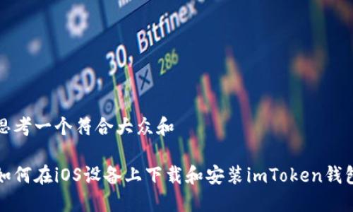 思考一个符合大众和

如何在iOS设备上下载和安装imToken钱包