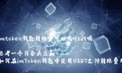imtoken钱包转账费可以用usdt吗思考一个符合大众和