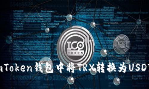 : 如何在imToken钱包中将TRX转换为USDT？详细教程