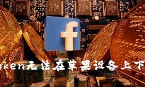 解决imToken无法在苹果设备上下载的问题