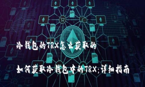 冷钱包的TRX怎么获取的

如何获取冷钱包中的TRX：详细指南