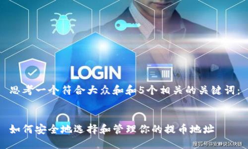 思考一个符合大众和和5个相关的关键词:
如何安全地选择和管理你的提币地址