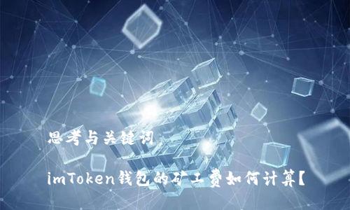 思考与关键词

imToken钱包的矿工费如何计算？