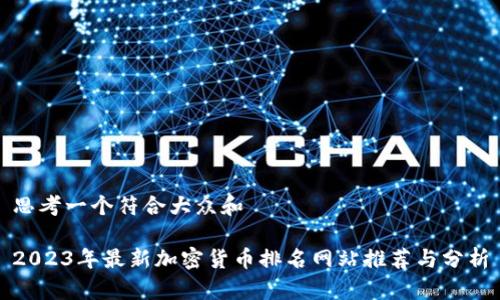 思考一个符合大众和

2023年最新加密货币排名网站推荐与分析