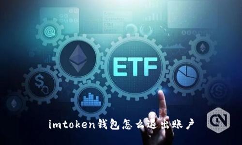 

imtoken钱包怎么退出账户

imtoken钱包怎么退出账户
