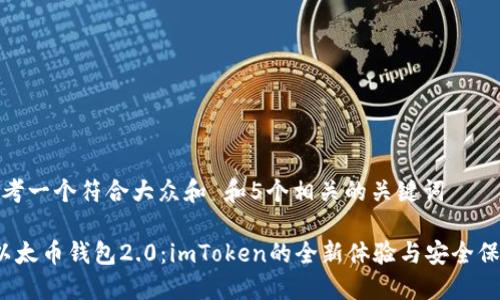 思考一个符合大众和 和5个相关的关键词

 以太币钱包2.0：imToken的全新体验与安全保障
