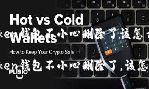 imToken钱包不小心删除了该怎么办？

imToken钱包不小心删除了，该怎么办？