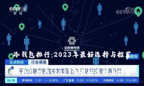 冷钱包排行：2023年最好选择与推荐

冷钱包排行：2023年最好选择与推荐